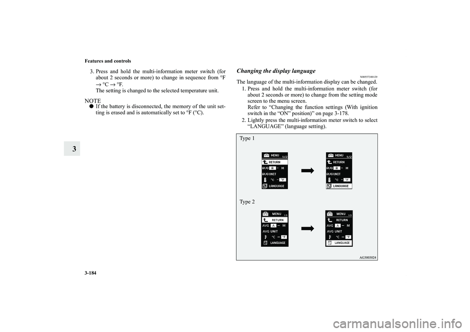 MITSUBISHI OUTLANDER XL 2011  Owners Manual 3-184 Features and controls
3
3. Press and hold the multi-information meter switch (for
about 2 seconds or more) to change in sequence from °F
→ °C → °F.
The setting is changed to the selected 