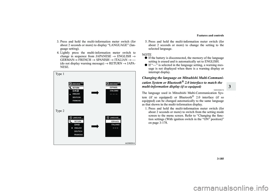 MITSUBISHI OUTLANDER XL 2011  Owners Manual Features and controls
3-185
3
3. Press and hold the multi-information meter switch (for
about 2 seconds or more) to display “LANGUAGE” (lan-
guage setting).
4. Lightly press the multi-information 
