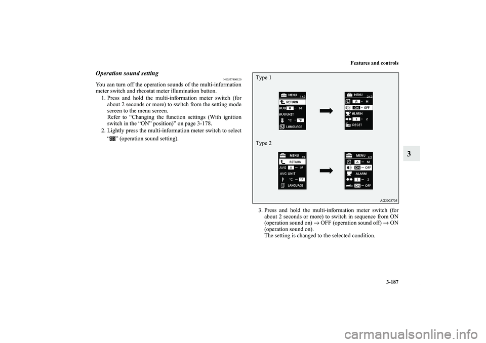 MITSUBISHI OUTLANDER XL 2011  Owners Manual Features and controls
3-187
3
Operation sound setting
N00557400120
You can turn off the operation sounds of the multi-information
meter switch and rheostat meter illumination button.
1. Press and hold