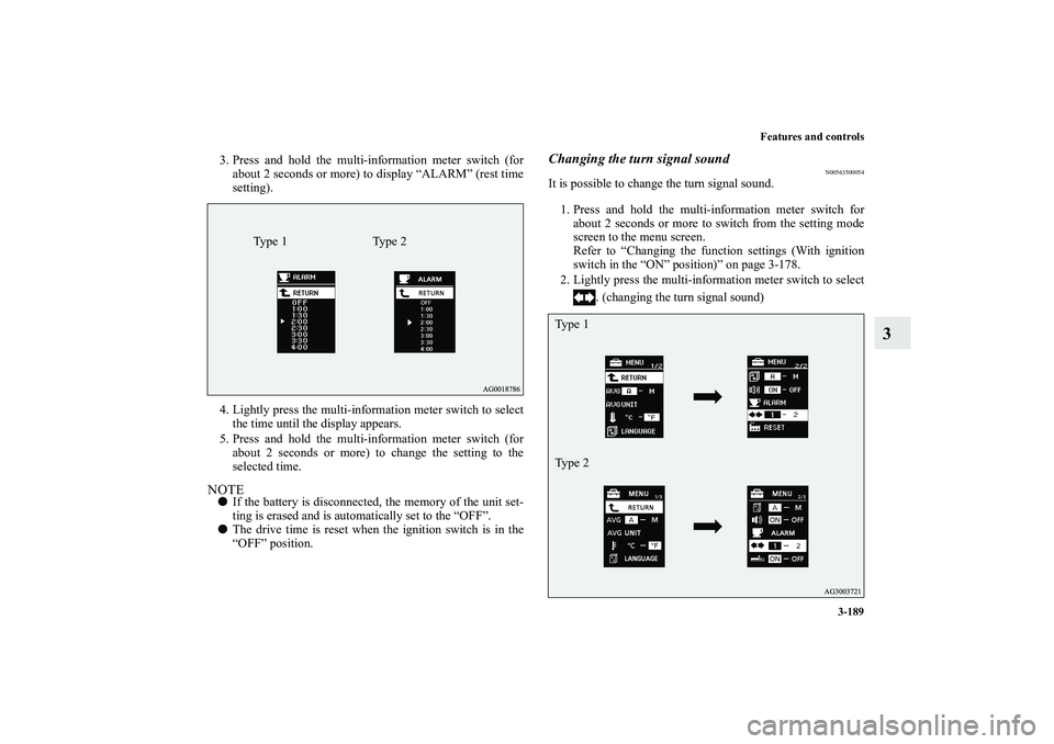 MITSUBISHI OUTLANDER XL 2011  Owners Manual Features and controls
3-189
3
3. Press and hold the multi-information meter switch (for
about 2 seconds or more) to display “ALARM” (rest time
setting).
4. Lightly press the multi-information mete