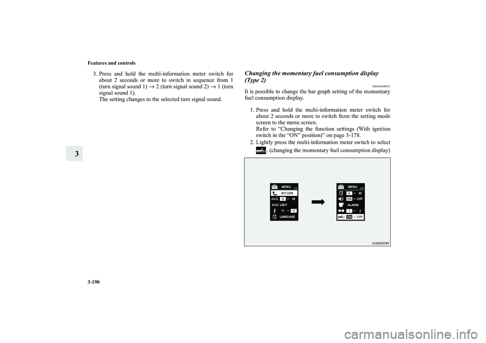 MITSUBISHI OUTLANDER XL 2011  Owners Manual 3-190 Features and controls
3
3. Press and hold the multi-information meter switch for
about 2 seconds or more to switch in sequence from 1
(turn signal sound 1) → 2 (turn signal sound 2) → 1 (tur