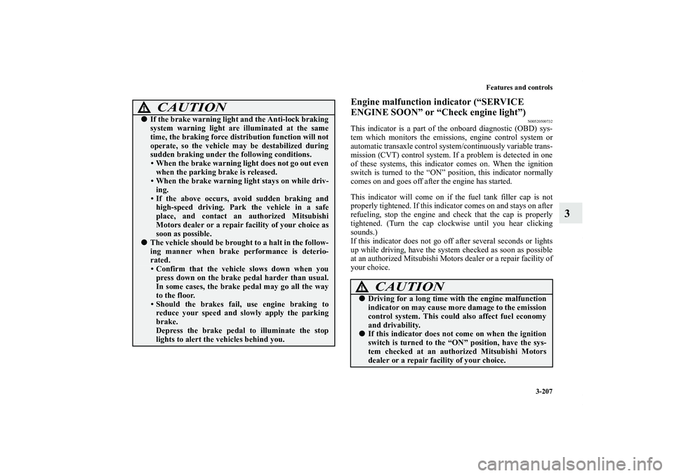 MITSUBISHI OUTLANDER XL 2011  Owners Manual Features and controls
3-207
3
Engine malfunction indicator (“SERVICE 
ENGINE SOON” or “Check engine light”)
N00520500732
This indicator is a part of the onboard diagnostic (OBD) sys-
tem which