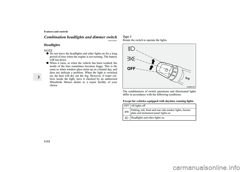 MITSUBISHI OUTLANDER XL 2011  Owners Manual 3-212 Features and controls
3Combination headlights and dimmer switch
N00522500651
HeadlightsNOTEDo not leave the headlights and other lights on for a long
period of time when the engine is not runni