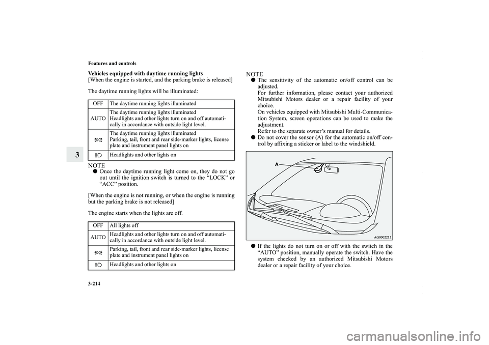 MITSUBISHI OUTLANDER XL 2011  Owners Manual 3-214 Features and controls
3
Vehicles equipped with daytime running lights
[When the engine is started, and the parking brake is released]
The daytime running lights will be illuminated:NOTEOnce the