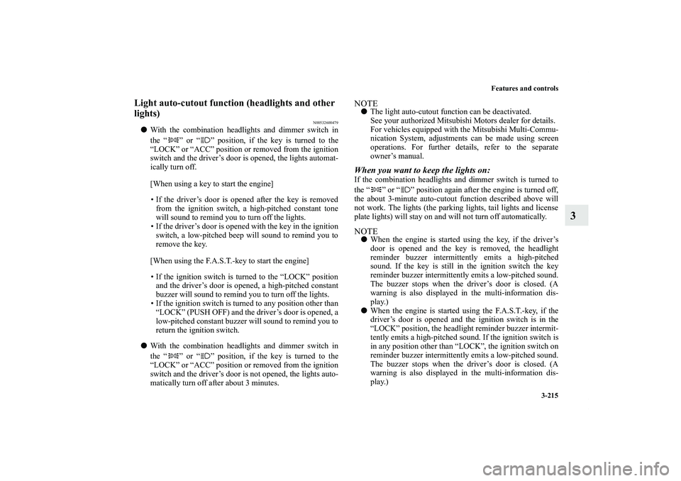 MITSUBISHI OUTLANDER XL 2011  Owners Manual Features and controls
3-215
3
Light auto-cutout function (headlights and other 
lights)
N00532600479
With the combination headlights and dimmer switch in
the “ ” or “ ” position, if the key i
