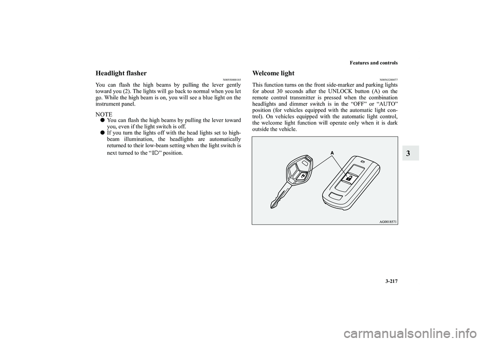 MITSUBISHI OUTLANDER XL 2011  Owners Manual Features and controls
3-217
3
Headlight flasher
N00550000185
You can flash the high beams by pulling the lever gently
toward you (2). The lights will go back to normal when you let
go. While the high 