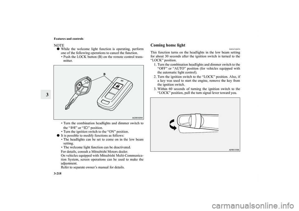 MITSUBISHI OUTLANDER XL 2011  Owners Manual 3-218 Features and controls
3
NOTEWhile the welcome light function is operating, perform
one of the following operations to cancel the function.
• Push the LOCK button (B) on the remote control tra