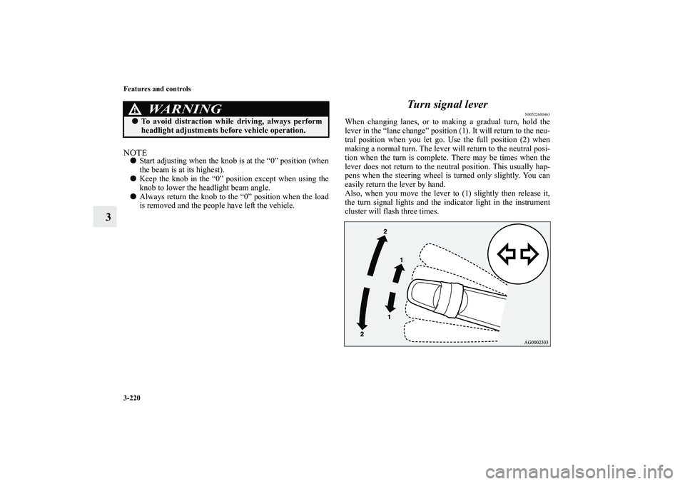 MITSUBISHI OUTLANDER XL 2011  Owners Manual 3-220 Features and controls
3
NOTEStart adjusting when the knob is at the “0” position (when
the beam is at its highest).
Keep the knob in the “0” position except when using the
knob to lowe