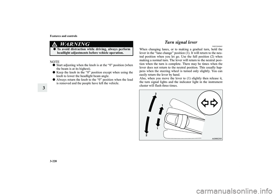 MITSUBISHI OUTLANDER XL 2011  Owners Manual 3-220 Features and controls
3
NOTEStart adjusting when the knob is at the “0” position (when
the beam is at its highest).
Keep the knob in the “0” position except when using the
knob to lowe