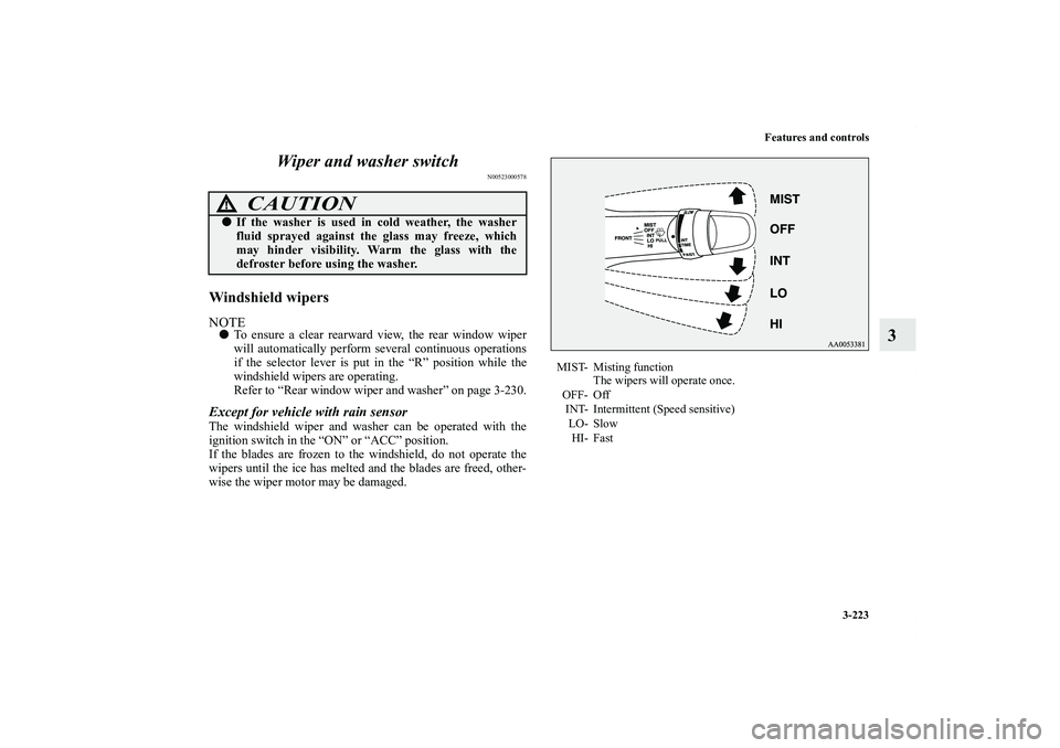 MITSUBISHI OUTLANDER XL 2011  Owners Manual Features and controls
3-223
3 Wiper and washer switch
N00523000578
Windshield wipersNOTETo ensure a clear rearward view, the rear window wiper
will automatically perform several continuous operations