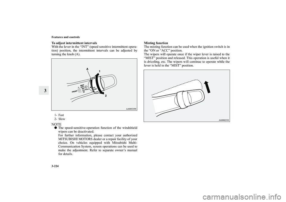 MITSUBISHI OUTLANDER XL 2011  Owners Manual 3-224 Features and controls
3
To adjust intermittent intervals
With the lever in the “INT” (speed sensitive intermittent opera-
tion) position, the intermittent intervals can be adjusted by
turnin