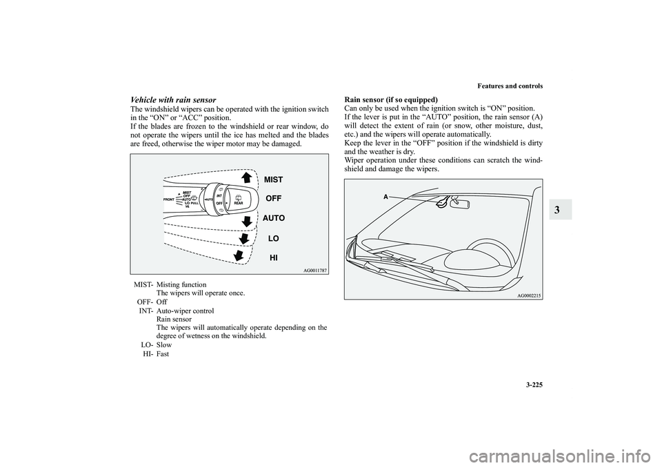 MITSUBISHI OUTLANDER XL 2011  Owners Manual Features and controls
3-225
3
Vehicle with rain sensorThe windshield wipers can be operated with the ignition switch
in the “ON” or “ACC” position. 
If the blades are frozen to the windshield 