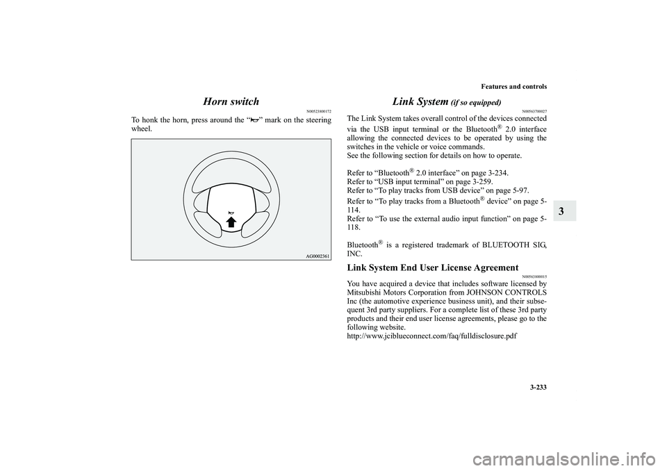MITSUBISHI OUTLANDER XL 2011  Owners Manual Features and controls
3-233
3 Horn switch
N00523800172
To honk the horn, press around the “ ” mark on the steering
wheel.
Link System
 (if so equipped)
N00563700027
The Link System takes overall c