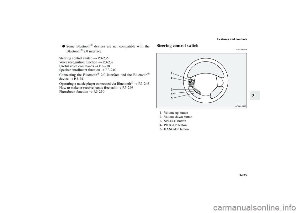 MITSUBISHI OUTLANDER XL 2011  Owners Manual Features and controls
3-235
3
Some Bluetooth
® devices are not compatible with the
Bluetooth
® 2.0 interface.
Steering control switch → P.3-235
Voice recognition function → P. 3 - 2 3 7
Useful 