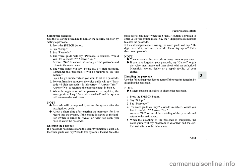 MITSUBISHI OUTLANDER XL 2011  Owners Manual Features and controls
3-239
3
Setting the passcode
Use the following procedure to turn on the security function by
setting a passcode. 
1. Press the SPEECH button.
2. Say “Setup.”
3. Say “Passco