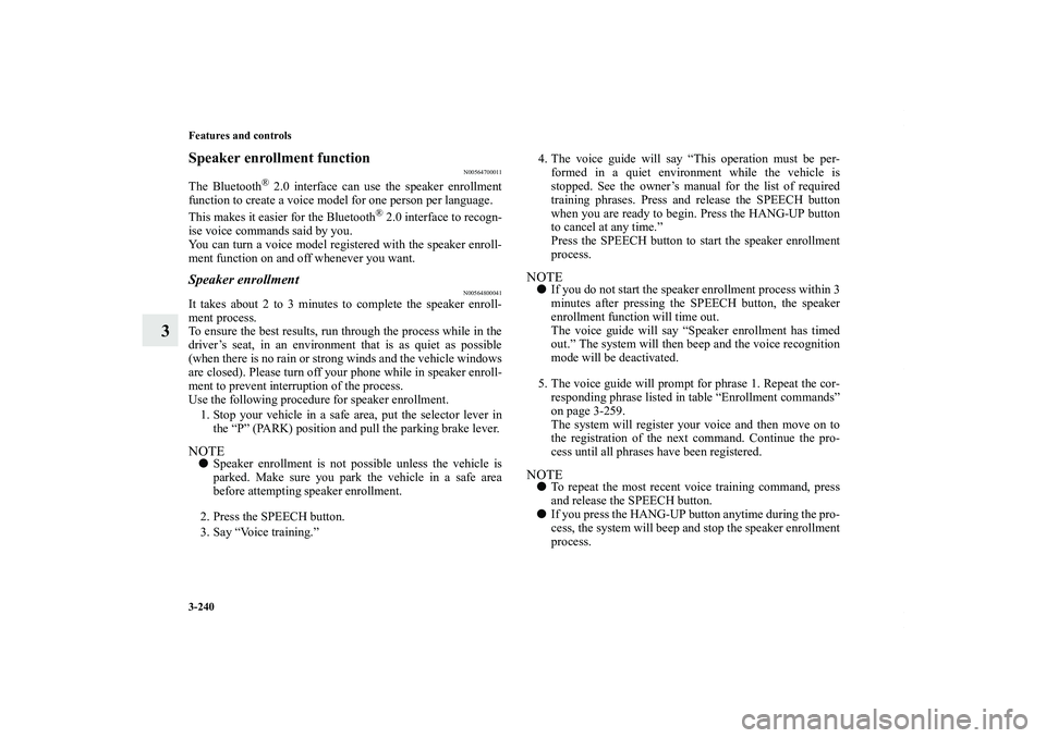 MITSUBISHI OUTLANDER XL 2011  Owners Manual 3-240 Features and controls
3
Speaker enrollment function
N00564700011
The Bluetooth
® 2.0 interface can use the speaker enrollment
function to create a voice model for one person per language. 
This
