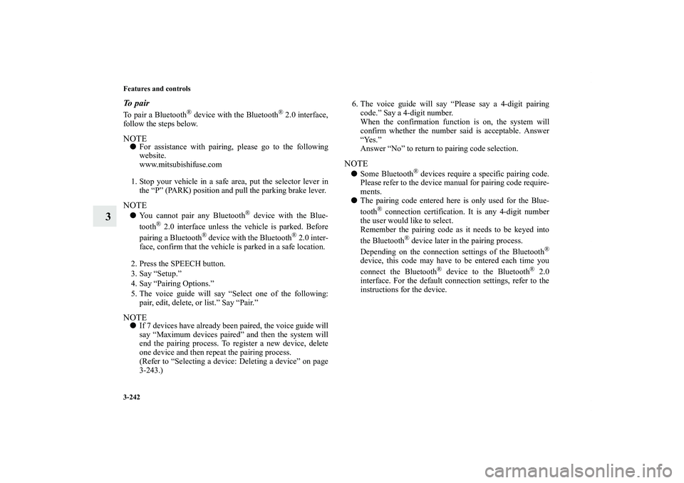 MITSUBISHI OUTLANDER XL 2011  Owners Manual 3-242 Features and controls
3
To pairTo pair a Bluetooth
® device with the Bluetooth
® 2.0 interface,
follow the steps below.
NOTEFor assistance with pairing, please go to the following
website.
ww