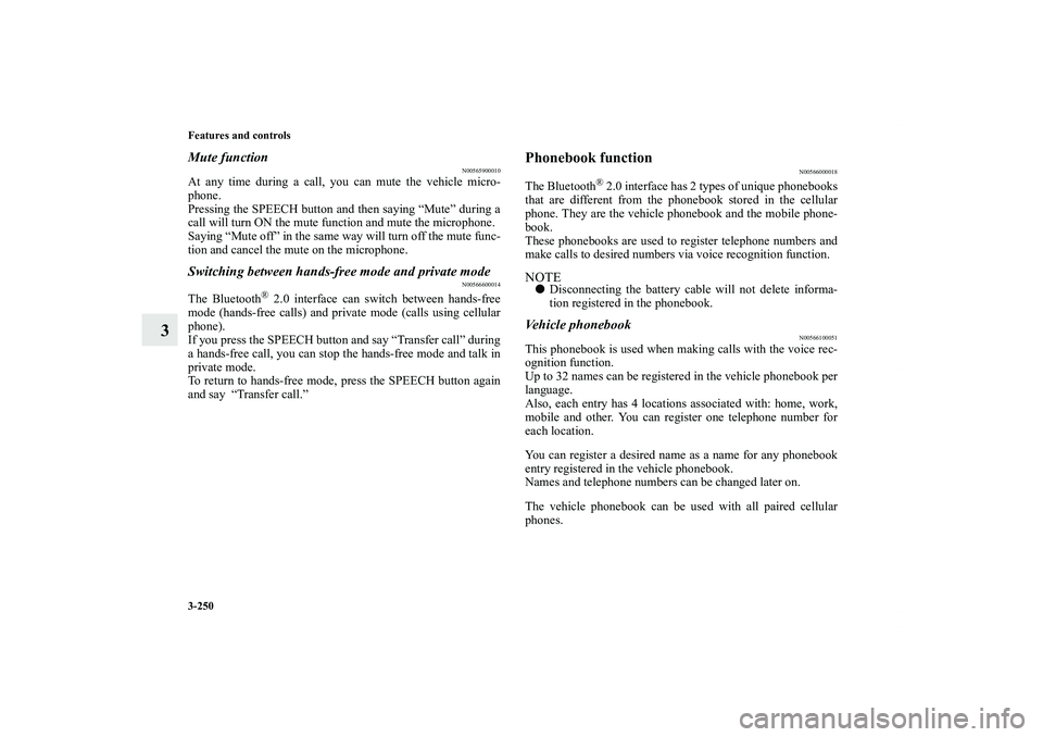 MITSUBISHI OUTLANDER XL 2011  Owners Manual 3-250 Features and controls
3
Mute function
N00565900010
At any time during a call, you can mute the vehicle micro-
phone. 
Pressing the SPEECH button and then saying “Mute” during a
call will tur