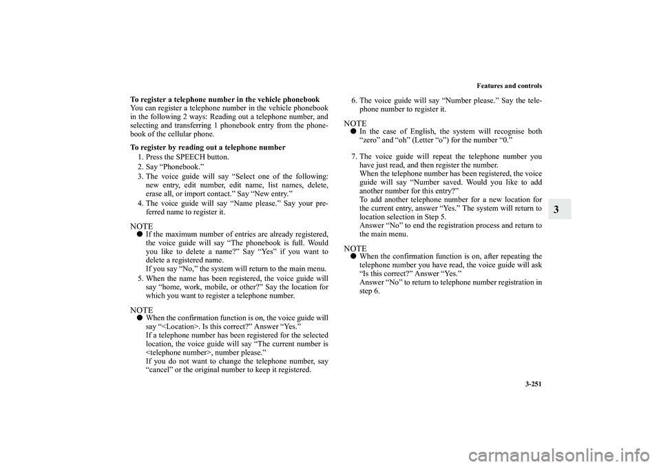 MITSUBISHI OUTLANDER XL 2011  Owners Manual Features and controls
3-251
3
To register a telephone number in the vehicle phonebook
You can register a telephone number in the vehicle phonebook
in the following 2 ways: Reading out a telephone numb
