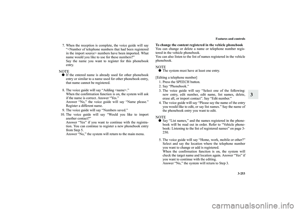 MITSUBISHI OUTLANDER XL 2011  Owners Manual Features and controls
3-253
3
7. When the reception is complete, the voice guide will say
“<Number of telephone numbers that had been registered
in the import source> numbers have been imported. Wha