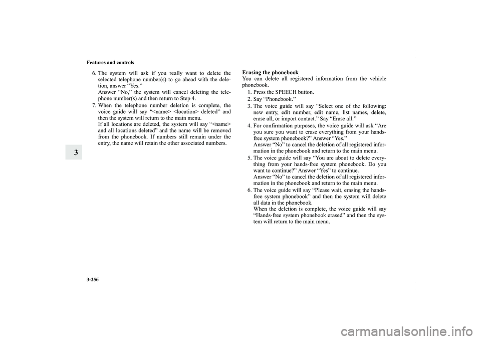 MITSUBISHI OUTLANDER XL 2011  Owners Manual 3-256 Features and controls
3
6. The system will ask if you really want to delete the
selected telephone number(s) to go ahead with the dele-
tion, answer “Yes.”
Answer “No,” the system will c