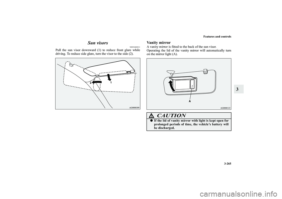 MITSUBISHI OUTLANDER XL 2011  Owners Manual Features and controls
3-265
3 Sun visors
N00524600311
Pull the sun visor downward (1) to reduce front glare while
driving. To reduce side glare, turn the visor to the side (2).
Vanity mirrorA vanity m