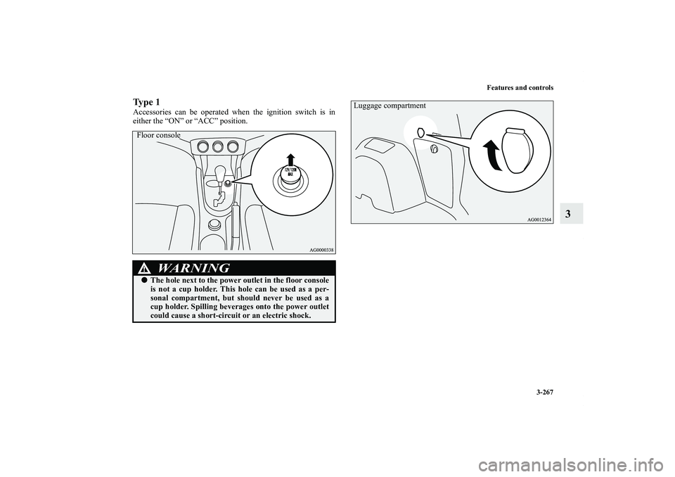 MITSUBISHI OUTLANDER XL 2011  Owners Manual Features and controls
3-267
3
Ty p e  1Accessories can be operated when the ignition switch is in
either the “ON” or “ACC” position.
WA R N I N G
!The hole next to the power outlet in the flo