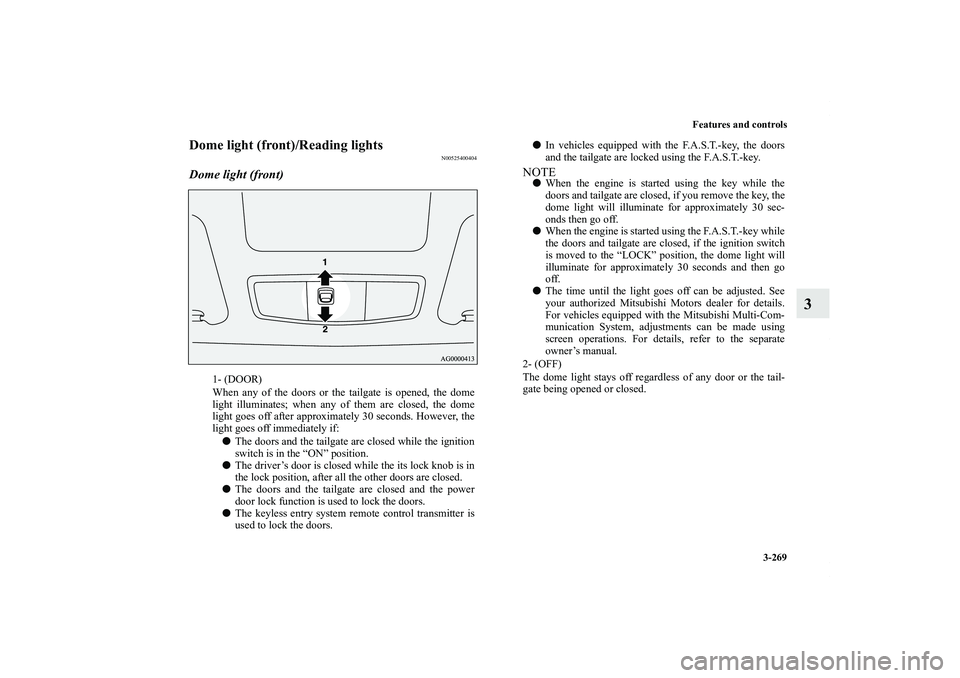 MITSUBISHI OUTLANDER XL 2011  Owners Manual Features and controls
3-269
3
Dome light (front)/Reading lights
N00525400404
Dome light (front)
1- (DOOR)
When any of the doors or the tailgate is opened, the dome
light illuminates; when any of them 