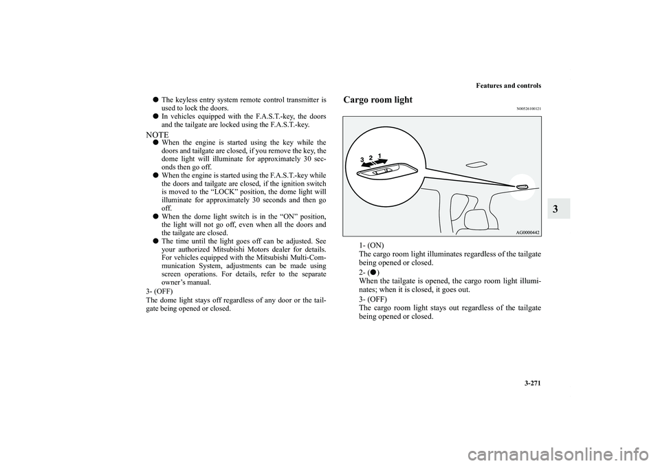 MITSUBISHI OUTLANDER XL 2011  Owners Manual Features and controls
3-271
3
Cargo room light
N00526100121
1- (ON)
The cargo room light illuminates regardless of the tailgate
being opened or closed.
2- ()
When the tailgate is opened, the cargo ro