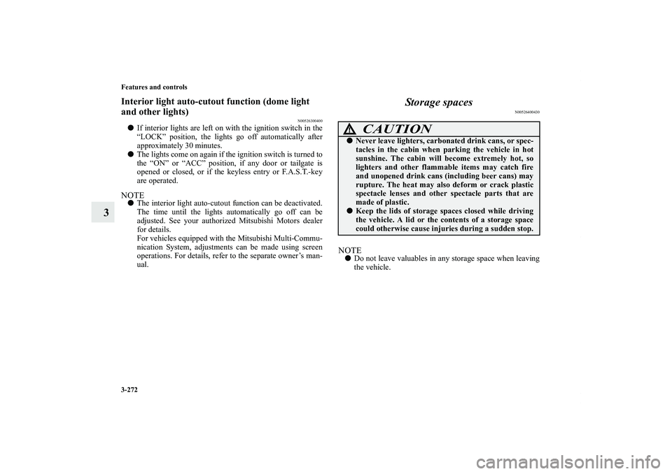 MITSUBISHI OUTLANDER XL 2011  Owners Manual 3-272 Features and controls
3
Interior light auto-cutout function (dome light 
and other lights)
N00526300400
If interior lights are left on with the ignition switch in the
“LOCK” position, the l