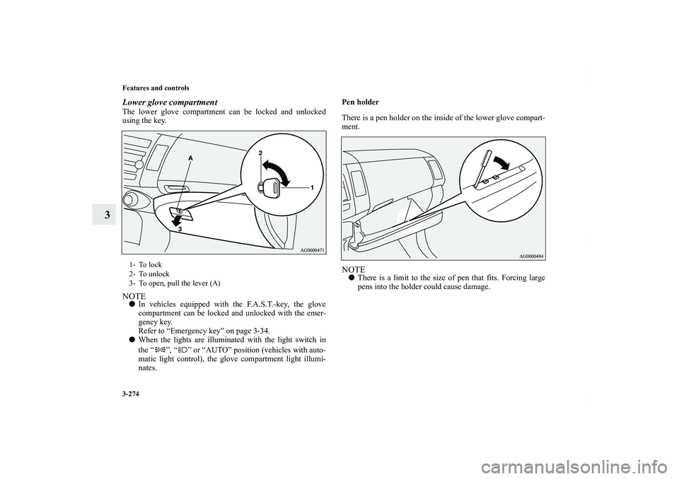 MITSUBISHI OUTLANDER XL 2011  Owners Manual 3-274 Features and controls
3
Lower glove compartmentThe lower glove compartment can be locked and unlocked
using the key.NOTEIn vehicles equipped with the F.A.S.T.-key, the glove
compartment can be 