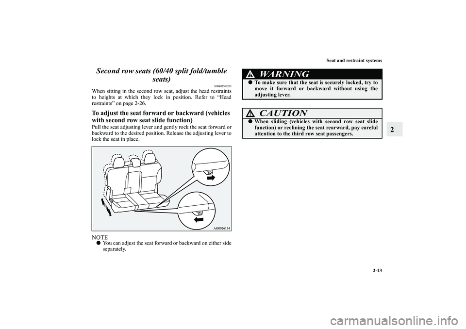 MITSUBISHI OUTLANDER XL 2011 Owners Guide Seat and restraint systems
2-13
2 Second row seats (60/40 split fold/tumble 
seats)
N00402500205
When sitting in the second row seat, adjust the head restraints
to heights at which they lock in positi