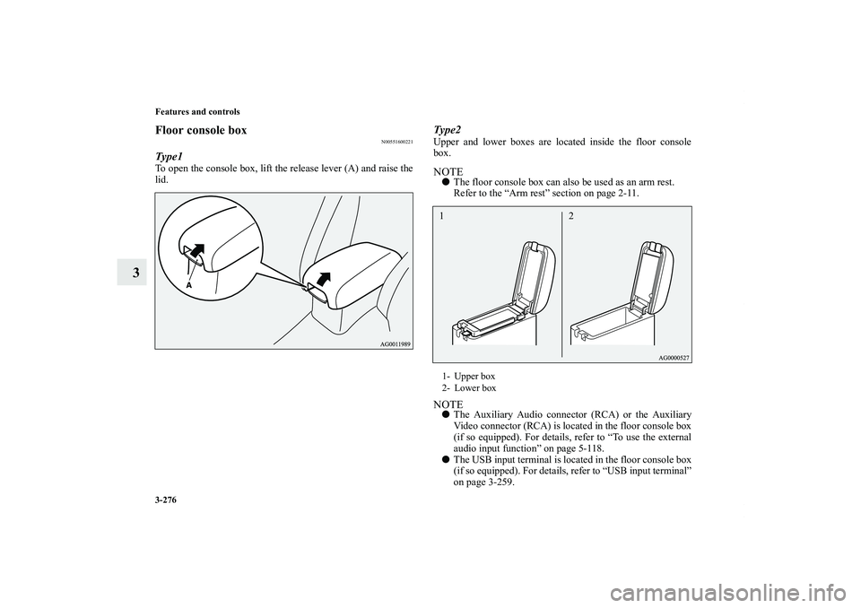 MITSUBISHI OUTLANDER XL 2011  Owners Manual 3-276 Features and controls
3
Floor console box
N00551600221
Type1To open the console box, lift the release lever (A) and raise the
lid.
Type2Upper and lower boxes are located inside the floor console