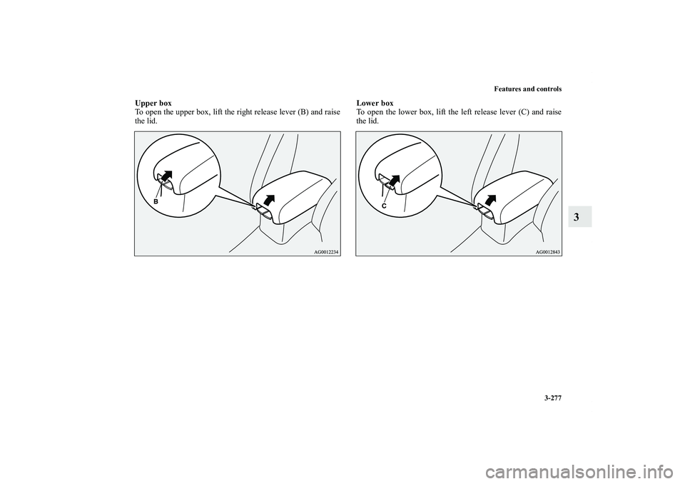 MITSUBISHI OUTLANDER XL 2011  Owners Manual Features and controls
3-277
3
Upper box
To open the upper box, lift the right release lever (B) and raise
the lid.Lower box
To open the lower box, lift the left release lever (C) and raise
the lid.
BK