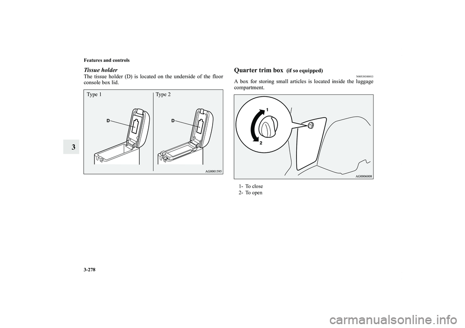 MITSUBISHI OUTLANDER XL 2011  Owners Manual 3-278 Features and controls
3
Tissue holderThe tissue holder (D) is located on the underside of the floor
console box lid.
Quarter trim box 
 (if so equipped)
N00539300013
A box for storing small arti
