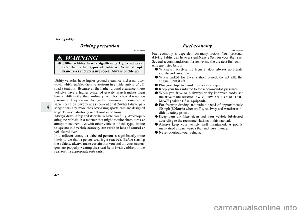 MITSUBISHI OUTLANDER XL 2011  Owners Manual 4-2 Driving safety
4Driving precaution
N00629300053
Utility vehicles have higher ground clearance and a narrower
track, which enables them to perform in a wide variety of off-
road situations. Because