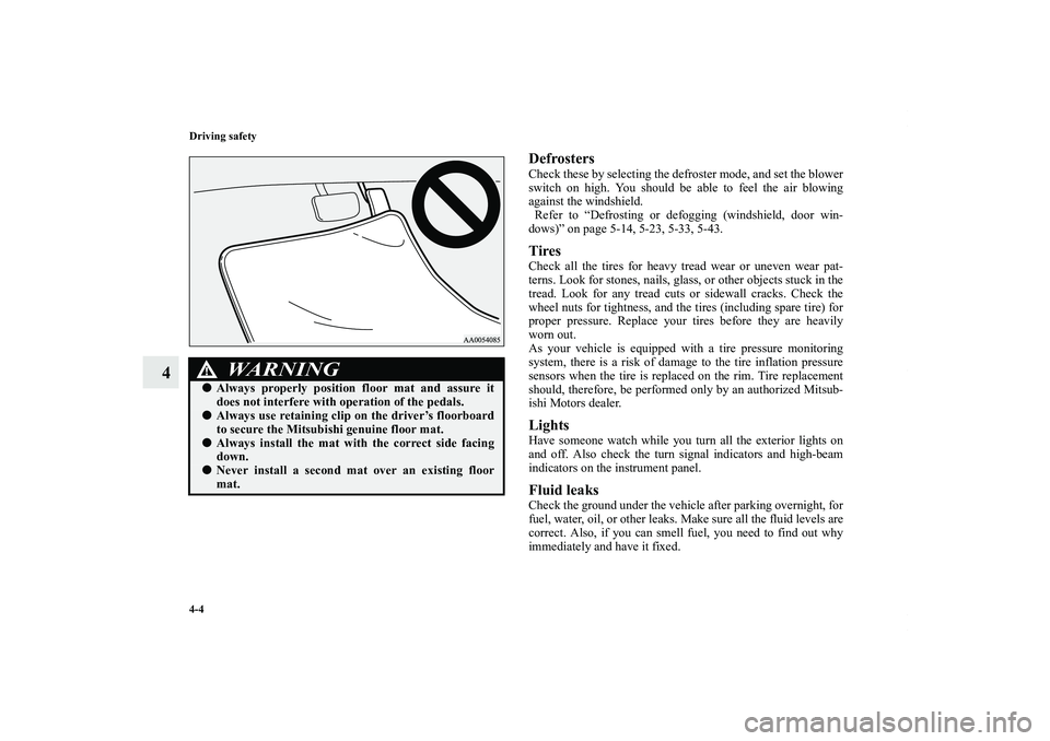 MITSUBISHI OUTLANDER XL 2011  Owners Manual 4-4 Driving safety
4
DefrostersCheck these by selecting the defroster mode, and set the blower
switch on high. You should be able to feel the air blowing
against the windshield.
 Refer to “Defrostin