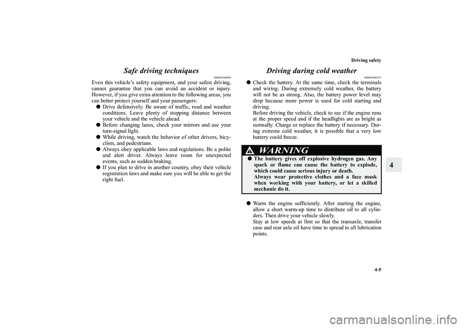 MITSUBISHI OUTLANDER XL 2011  Owners Manual Driving safety
4-5
4 Safe driving techniques
N00629200094
Even this vehicle’s safety equipment, and your safest driving,
cannot guarantee that you can avoid an accident or injury.
However, if you gi