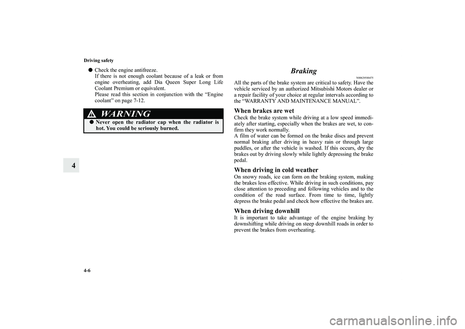 MITSUBISHI OUTLANDER XL 2011  Owners Manual 4-6 Driving safety
4
Check the engine antifreeze.
If there is not enough coolant because of a leak or from
engine overheating, add Dia Queen Super Long Life
Coolant Premium or equivalent.
Please read