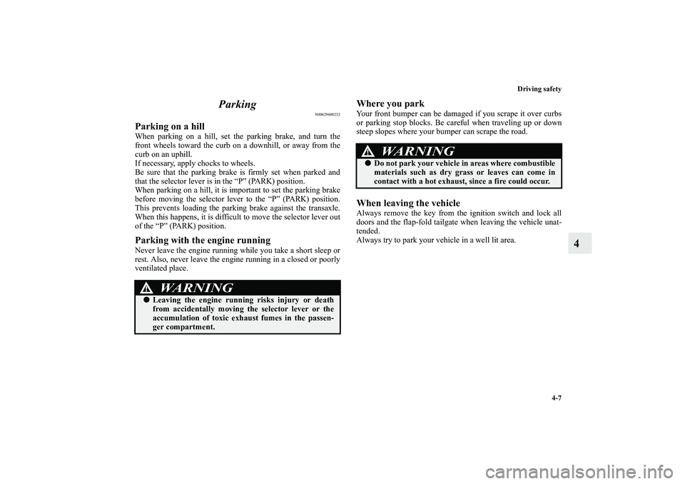 MITSUBISHI OUTLANDER XL 2011  Owners Manual Driving safety
4-7
4 Parking
N00629600232
Parking on a hillWhen parking on a hill, set the parking brake, and turn the
front wheels toward the curb on a downhill, or away from the
curb on an uphill.
I
