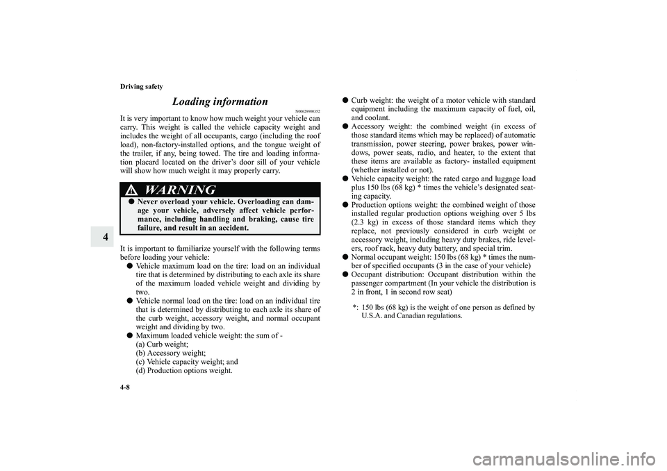 MITSUBISHI OUTLANDER XL 2011  Owners Manual 4-8 Driving safety
4Loading information
N00629900352
It is very important to know how much weight your vehicle can
carry. This weight is called the vehicle capacity weight and
includes the weight of a