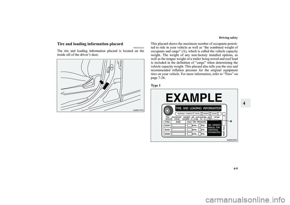 MITSUBISHI OUTLANDER XL 2011  Owners Manual Driving safety
4-9
4
Tire and loading information placard
N00630100325
The tire and loading information placard is located on the
inside sill of the driver’s door.This placard shows the maximum numb