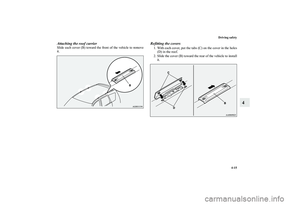 MITSUBISHI OUTLANDER XL 2011  Owners Manual Driving safety
4-15
4
Attaching the roof carrierSlide each cover (B) toward the front of the vehicle to remove
it.
Refitting the covers1. With each cover, put the tabs (C) on the cover in the holes
(D
