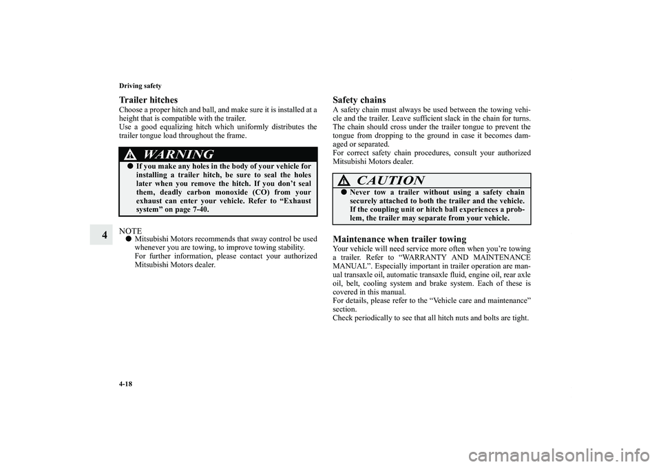 MITSUBISHI OUTLANDER XL 2011  Owners Manual 4-18 Driving safety
4
Trailer hitchesChoose a proper hitch and ball, and make sure it is installed at a
height that is compatible with the trailer.
Use a good equalizing hitch which uniformly distribu