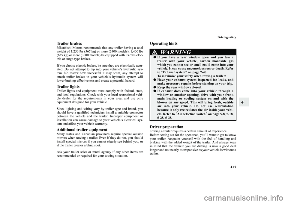 MITSUBISHI OUTLANDER XL 2011  Owners Manual Driving safety
4-19
4
Trailer brakesMitsubishi Motors recommends that any trailer having a total
weight of 1,250 lbs (567 kg) or more (2400 models), 1,400 lbs
(635 kg) or more (3000 models) be equippe