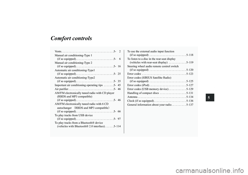 MITSUBISHI OUTLANDER XL 2011  Owners Manual 5
Comfort controls
Vents. . . . . . . . . . . . . . . . . . . . . . . . . . . . . . . . . . . .5- 2
Manual air conditioning-Type 1 
(if so equipped) . . . . . . . . . . . . . . . . . . . . . . . . . .