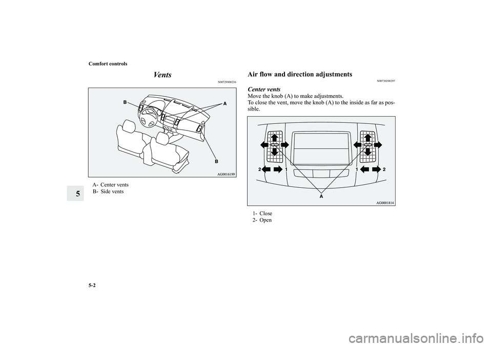 MITSUBISHI OUTLANDER XL 2011  Owners Manual 5-2 Comfort controls
5Ve n t s
N00729900236
Air flow and direction adjustments
N00730200297
Center ventsMove the knob (A) to make adjustments.
To close the vent, move the knob (A) to the inside as far