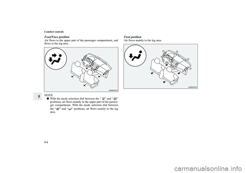 MITSUBISHI OUTLANDER XL 2011  Owners Manual 5-4 Comfort controls
5
Foot/Face positionAir flows to the upper part of the passenger compartment, and
flows to the leg area.NOTEWith the mode selection dial between the “ ” and “ ”
positions