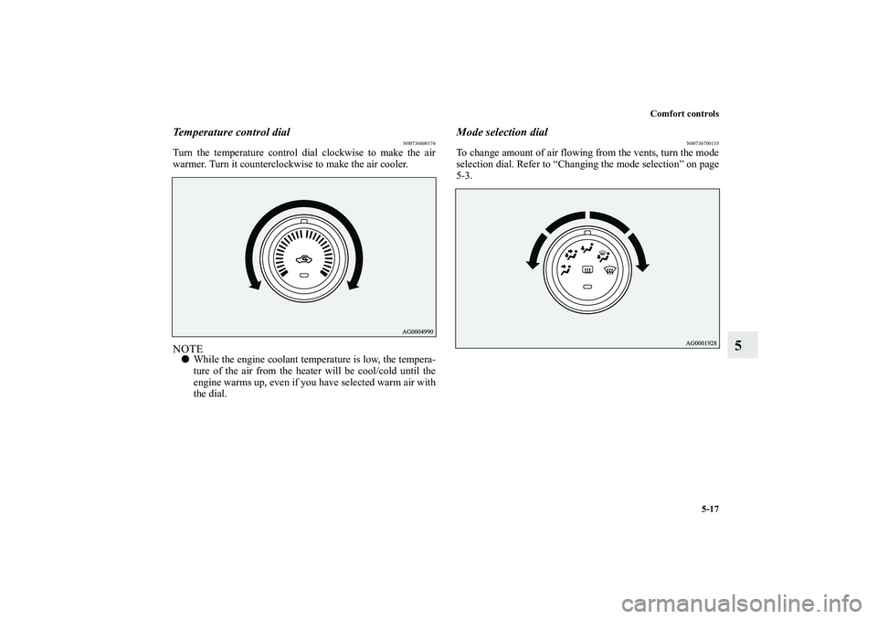MITSUBISHI OUTLANDER XL 2011  Owners Manual Comfort controls
5-17
5
Temperature control dial
N00736600176
Turn the temperature control dial clockwise to make the air
warmer. Turn it counterclockwise to make the air cooler.NOTEWhile the engine 