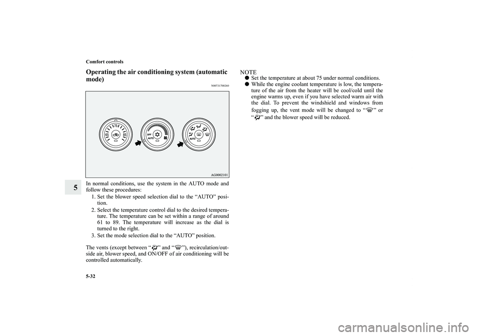 MITSUBISHI OUTLANDER XL 2011  Owners Manual 5-32 Comfort controls
5
Operating the air conditioning system (automatic 
mode)
N00731700260
In normal conditions, use the system in the AUTO mode and
follow these procedures:
1. Set the blower speed 